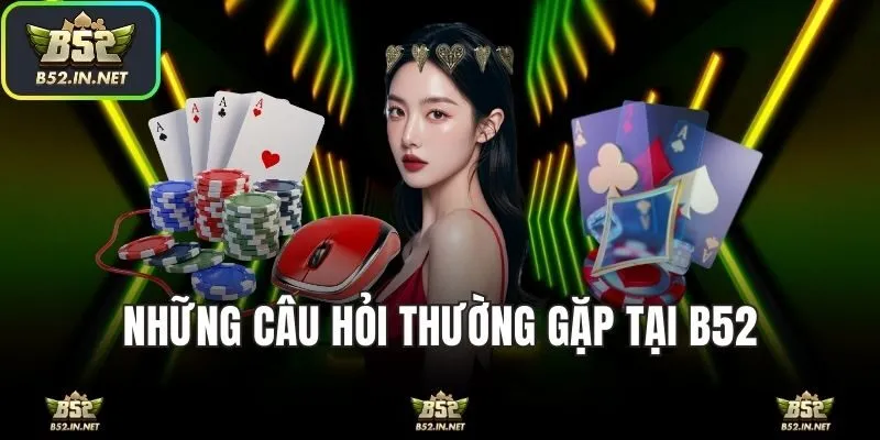 Câu hỏi thường gặp tại B52